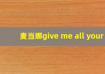 麦当娜give me all your